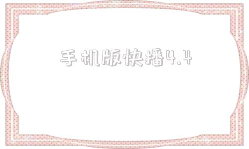 手机版快播4.4的简单介绍